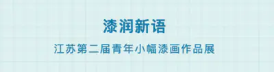 “漆润新语”——江苏第二届青年小幅漆画作品展征稿